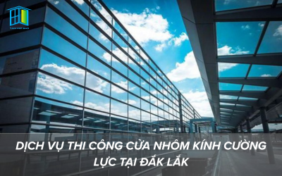 Dịch Vụ Thi Công Cửa Nhôm Kính Cường Lực Tại Đắk Lắk