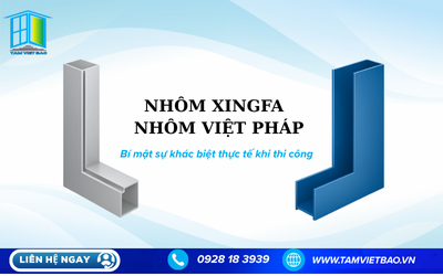 NHÔM XINGFA HAY NHÔM VIỆT PHÁP TỐT HƠN? BÍ MẬT SỰ KHÁC BIỆT THỰC TẾ KHI THI CÔNG!