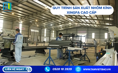 QUY TRÌNH SẢN XUẤT NHÔM KÍNH XINGFA CAO CẤP NHẬP KHẨU CHÍNH 