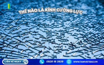 THẾ NÀO LÀ KÍNH CƯỜNG LỰC - ƯU NHƯỢC ĐIỂM ỨNG DỤNG 