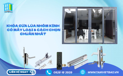 KHÓA CỬA LÙA NHÔM KÍNH CÓ MẤY LOẠI VÀ LỰA CHỌN TỐI ƯU 