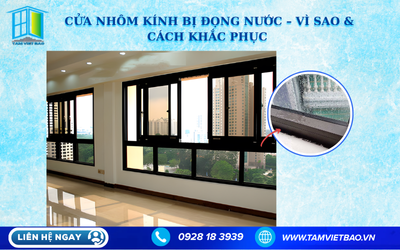 CỬA NHÔM KÍNH BỊ ĐỌNG NƯỚC - VÌ SAO VÀ KHẮC PHỤC!