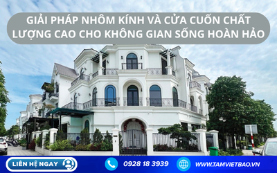 GIẢI PHÁP NHÔM KÍNH VÀ CỬA CUỐN CHẤT LƯỢNG CAO CHO KHÔNG GIAN SỐNG HOÀN HẢO