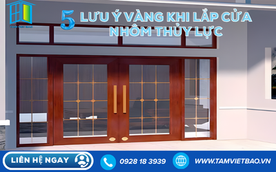 5 LƯU Ý VÀNG KHI LẮP CỬA NHÔM THỦY LỰC- HƯỚNG DẪN TỪ TÂM VIẾT BẢO